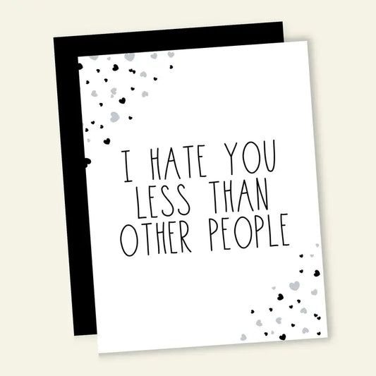 I Hate You Less Than Other People Card